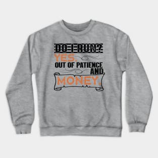 Do I Run? Yes, Out of Patience and Money Crewneck Sweatshirt